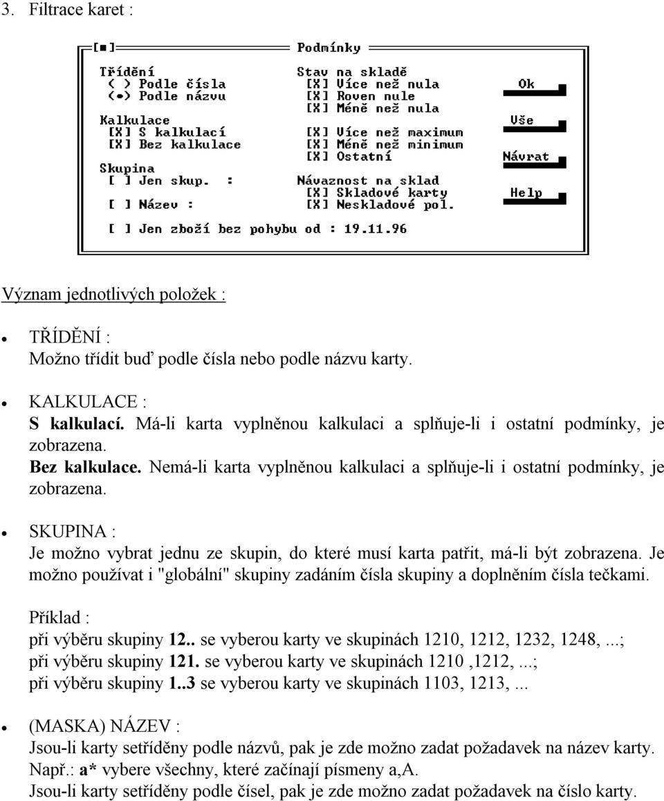 SKUPINA : Je možno vybrat jednu ze skupin, do které musí karta patřit, má-li být zobrazena. Je možno používat i "globální" skupiny zadáním čísla skupiny a doplněním čísla tečkami.