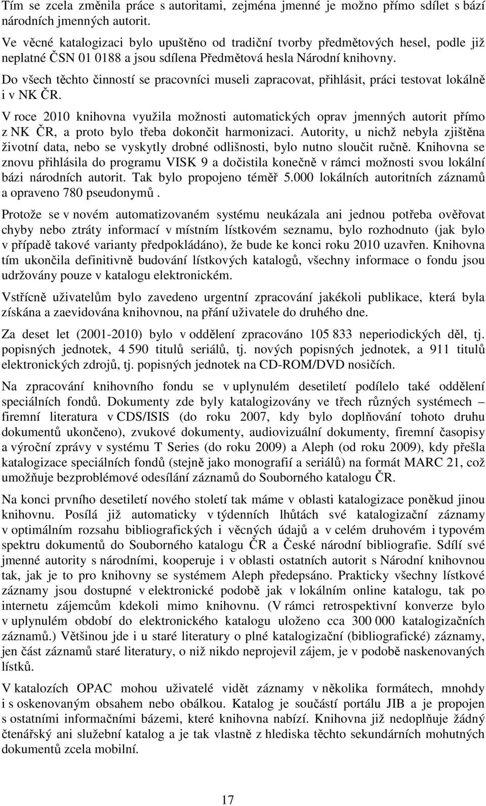 Do všech těchto činností se pracovníci museli zapracovat, přihlásit, práci testovat lokálně i v NK ČR.