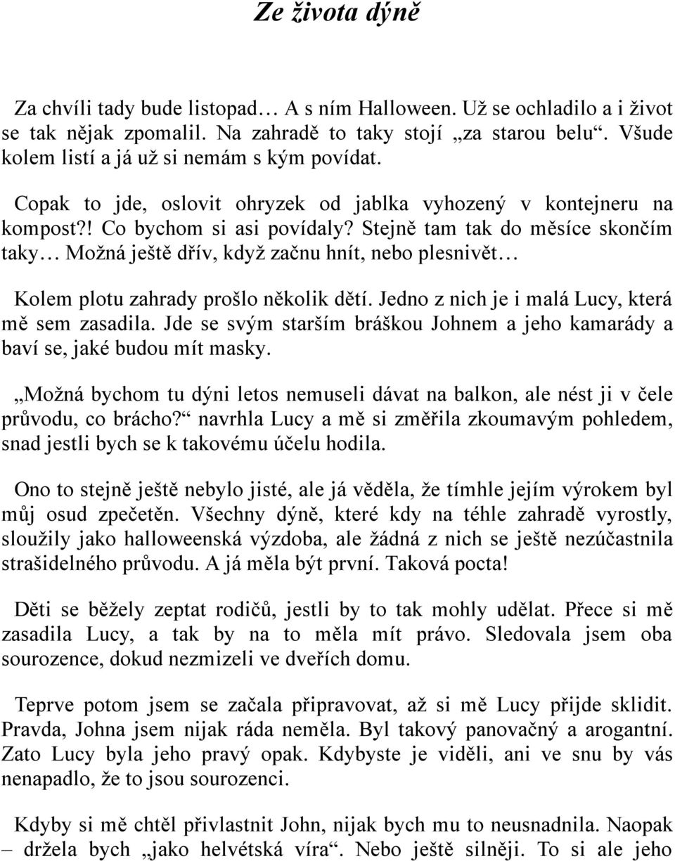 Stejně tam tak do měsíce skončím taky Možná ještě dřív, když začnu hnít, nebo plesnivět Kolem plotu zahrady prošlo několik dětí. Jedno z nich je i malá Lucy, která mě sem zasadila.