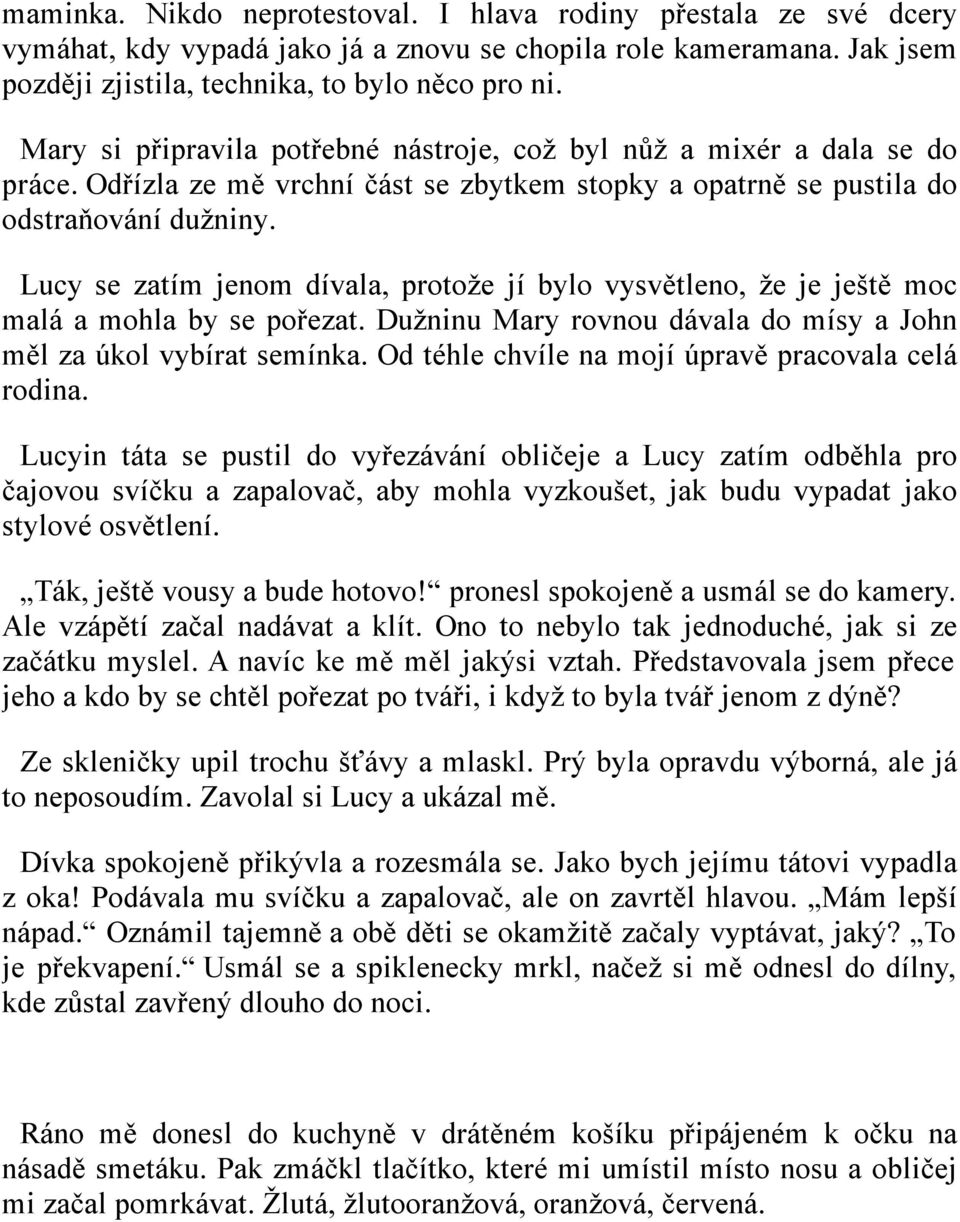 Lucy se zatím jenom dívala, protože jí bylo vysvětleno, že je ještě moc malá a mohla by se pořezat. Dužninu Mary rovnou dávala do mísy a John měl za úkol vybírat semínka.