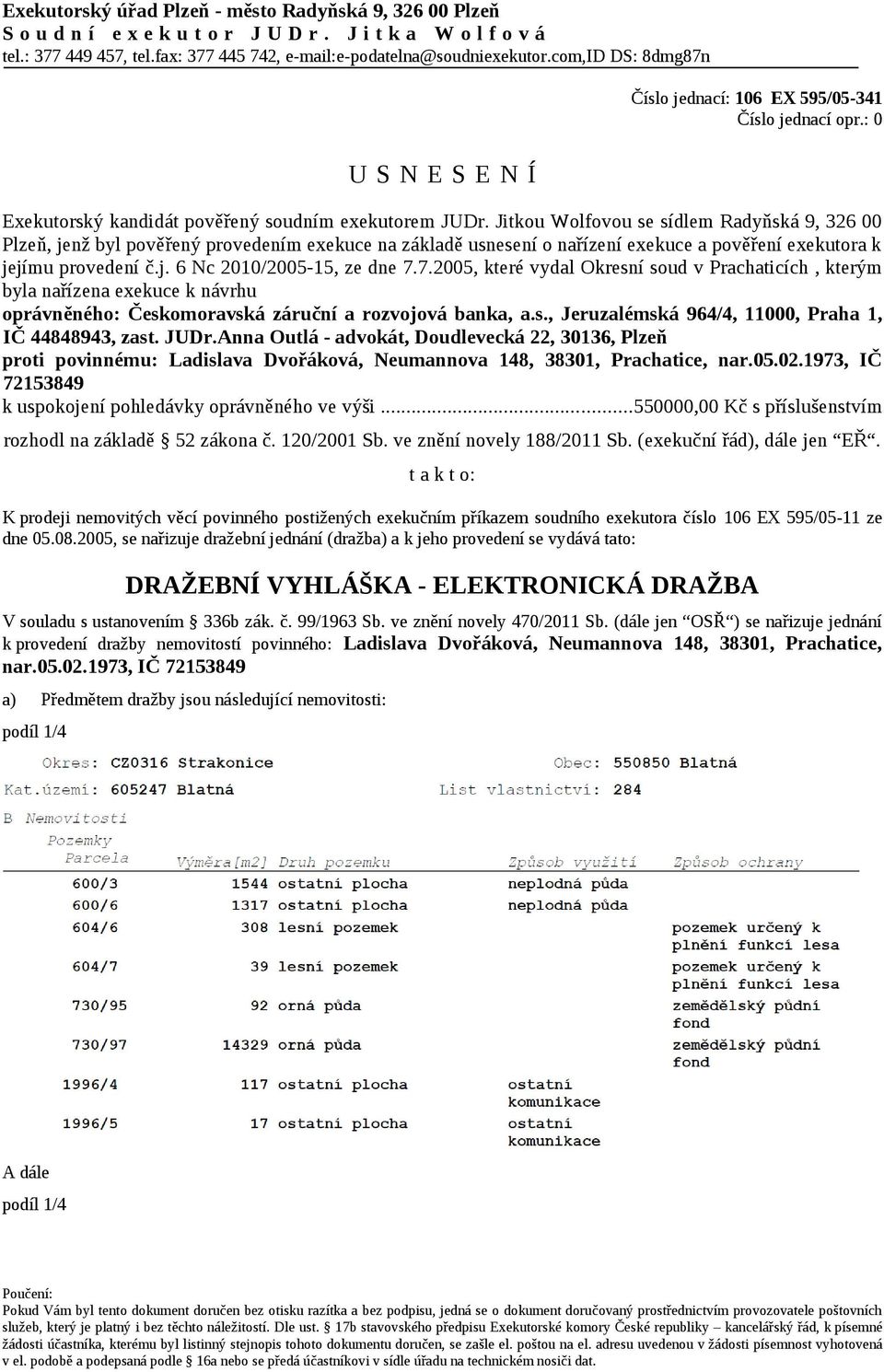 Jitkou Wolfovou se sídlem Radyňská 9, 326 00 Plzeň, jenž byl pověřený provedením exekuce na základě usnesení o nařízení exekuce a pověření exekutora k jejímu provedení č.j. 6 Nc 2010/2005-15, ze dne 7.