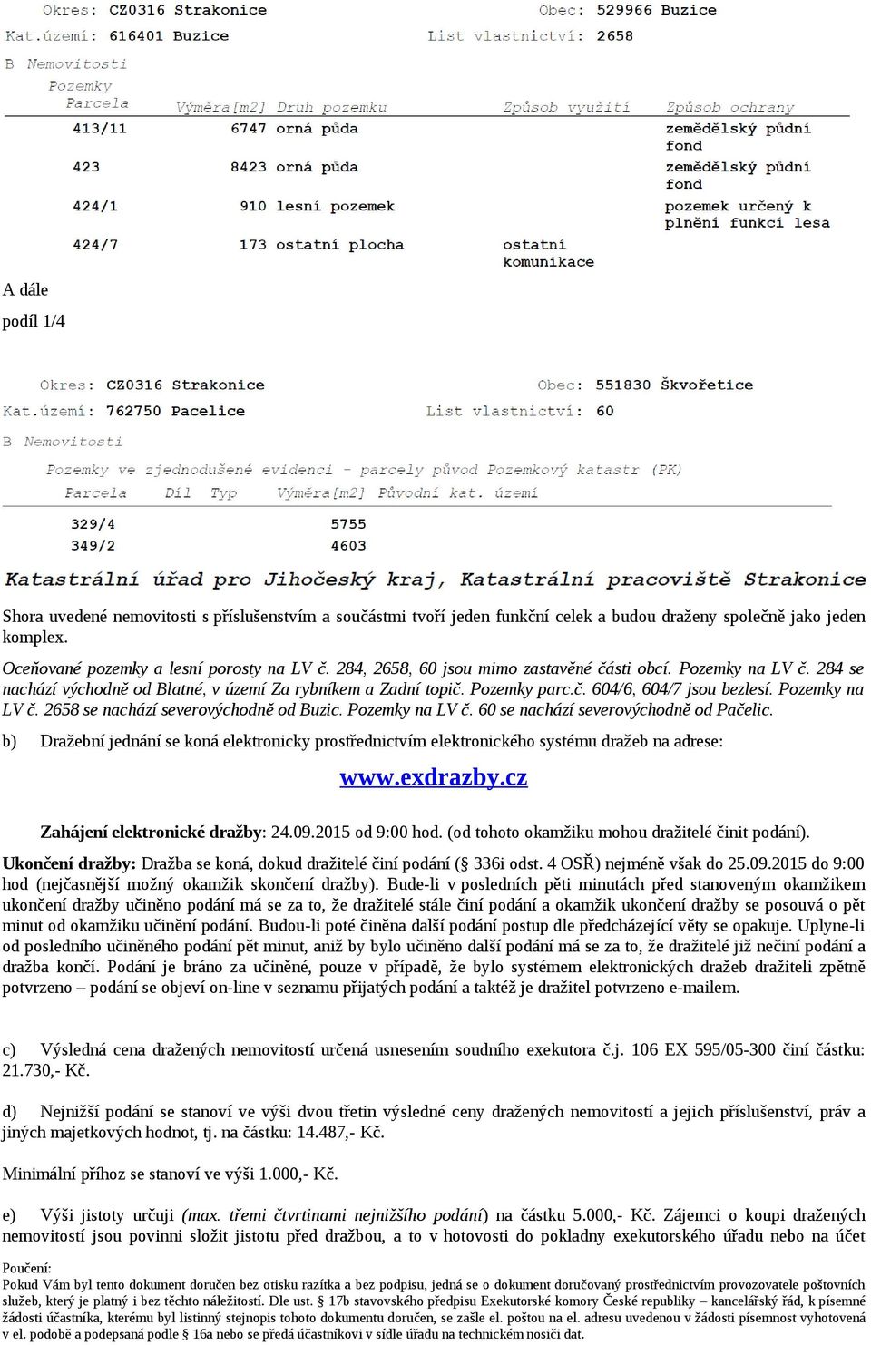 Pozemky na LV č. 60 se nachází severovýchodně od Pačelic. b) Dražební jednání se koná elektronicky prostřednictvím elektronického systému dražeb na adrese: www.exdrazby.