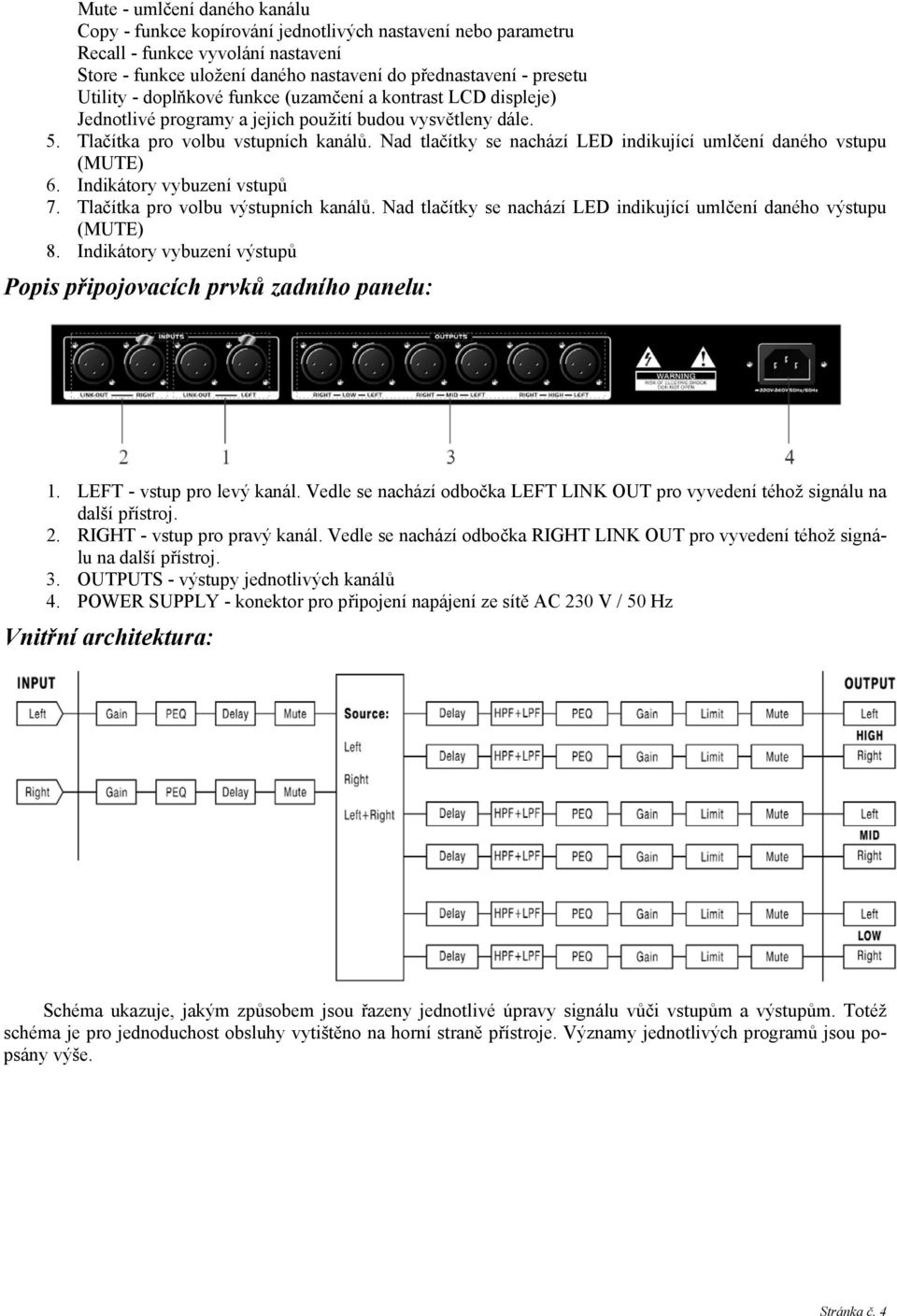 Nad tlačítky se nachází LED indikující umlčení daného vstupu (MUTE) 6. Indikátory vybuzení vstupů 7. Tlačítka pro volbu výstupních kanálů.