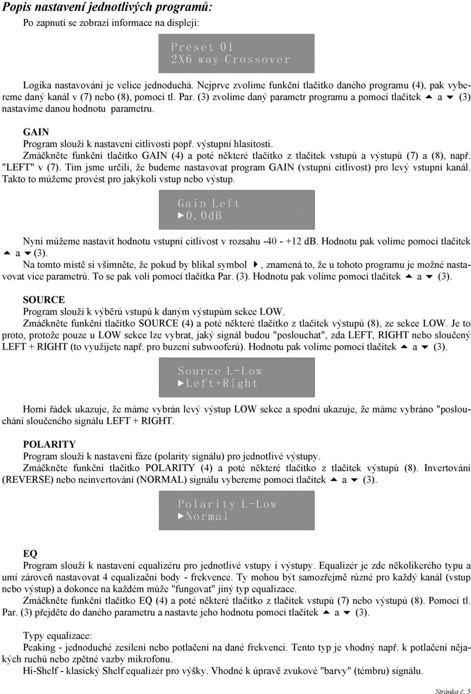 (3) zvolíme daný parametr programu a pomocí tlačítek a (3) nastavíme danou hodnotu parametru. GAIN Program slouží k nastavení citlivosti popř. výstupní hlasitosti.