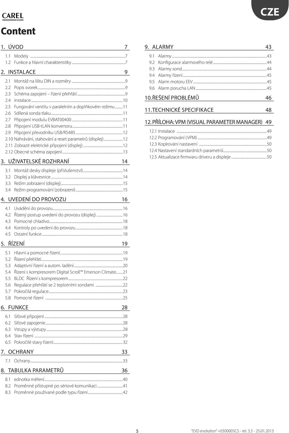 10 Nahrávání, sahování a rese paramerů (displej)...12 2.11 Zobrazi elekrické připojení (displej)...12 2.12 Obecné schéma zapojení...13 3. UŽIVATELSKÉ ROZHRANÍ 14 3.