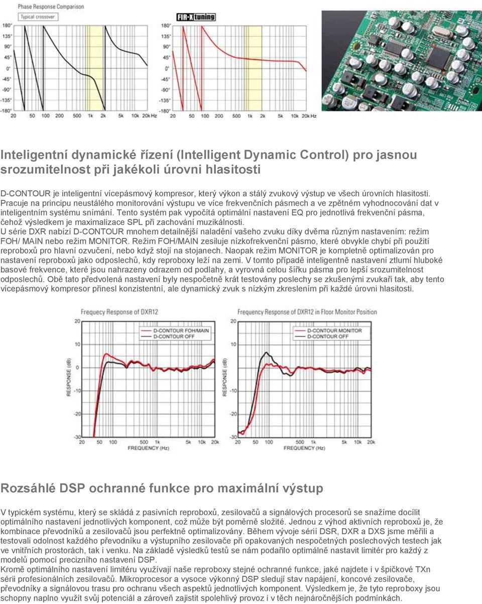 Tento systém pak vypočítá optimální nastavení EQ pro jednotlivá frekvenční pásma, čehož výsledkem je maximalizace SPL při zachování muzikálnosti.