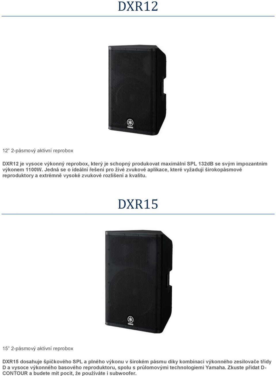 DXR15 15 2-pásmový aktivní reprobox DXR15 dosahuje špičkového SPL a plného výkonu v širokém pásmu díky kombinaci výkonného zesilovače třídy D a
