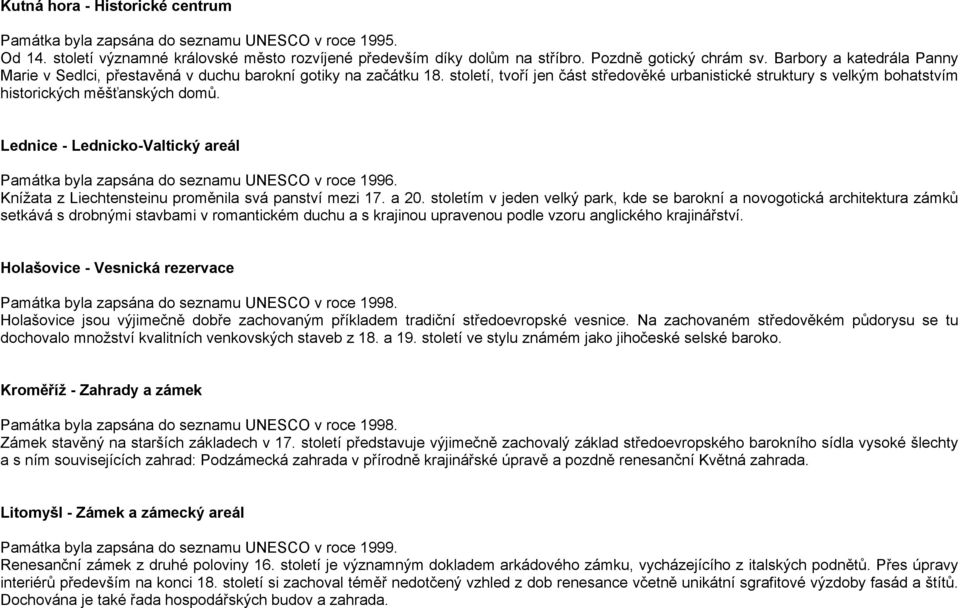 Lednice - Lednicko-Valtický areál Památka byla zapsána do seznamu UNESCO v roce 1996. Knížata z Liechtensteinu proměnila svá panství mezi 17. a 20.