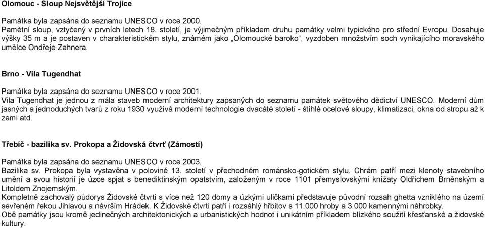 Dosahuje výšky 35 m a je postaven v charakteristickém stylu, známém jako Olomoucké baroko, vyzdoben množstvím soch vynikajícího moravského umělce Ondřeje Zahnera.