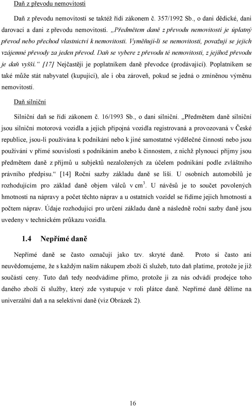 Daň se vybere z převodu té nemovitosti, z jejíhož převodu je daň vyšší. [17] Nejčastěji je poplatníkem daně převodce (prodávající).