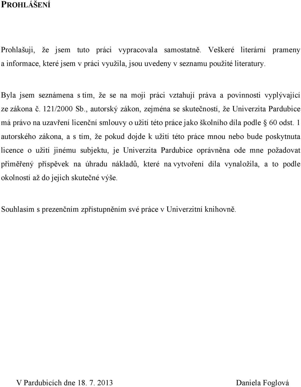 , autorský zákon, zejména se skutečností, že Univerzita Pardubice má právo na uzavření licenční smlouvy o užití této práce jako školního díla podle 60 odst.