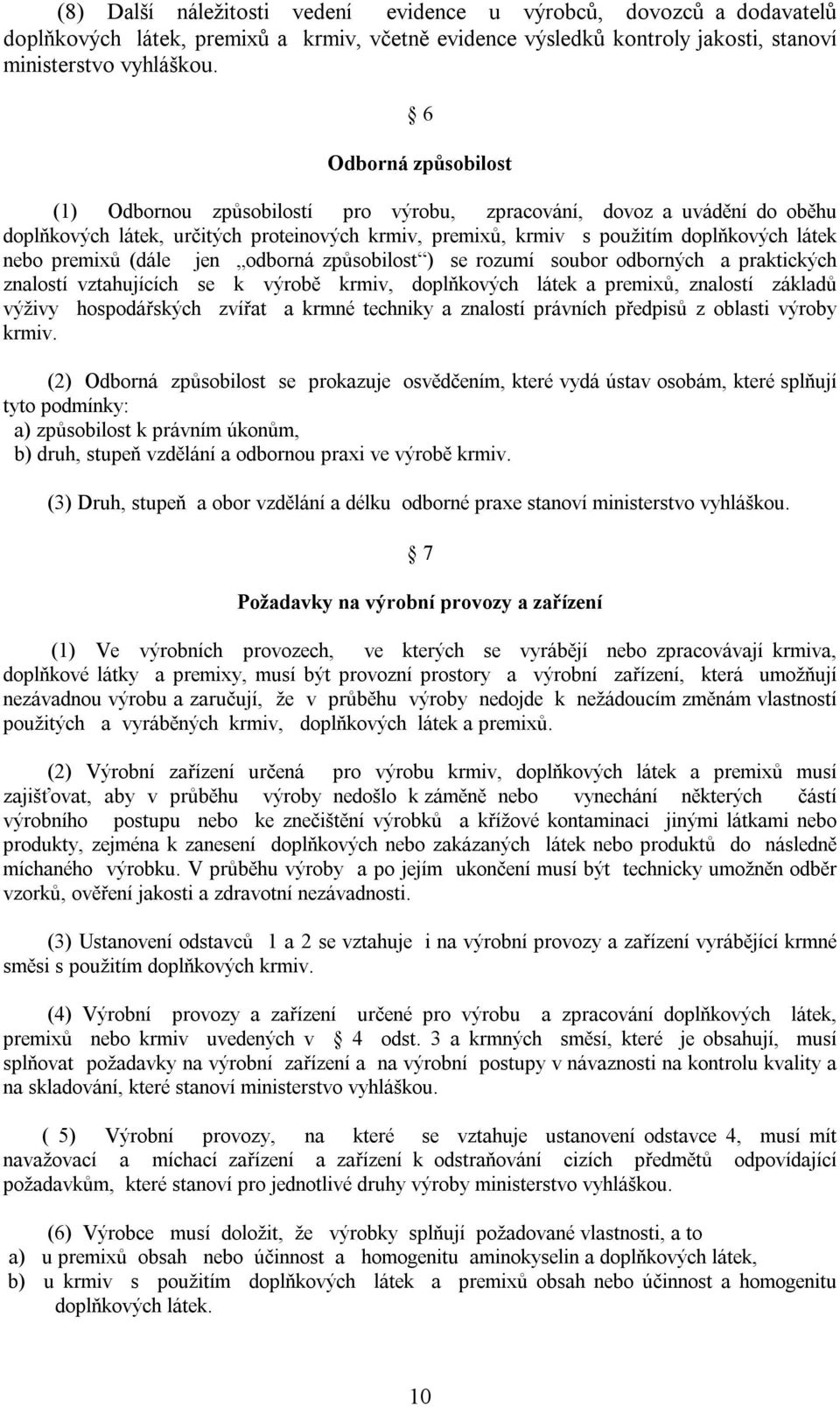 premixů (dále jen odborná způsobilost ) se rozumí soubor odborných a praktických znalostí vztahujících se k výrobě krmiv, doplňkových látek a premixů, znalostí základů výživy hospodářských zvířat a