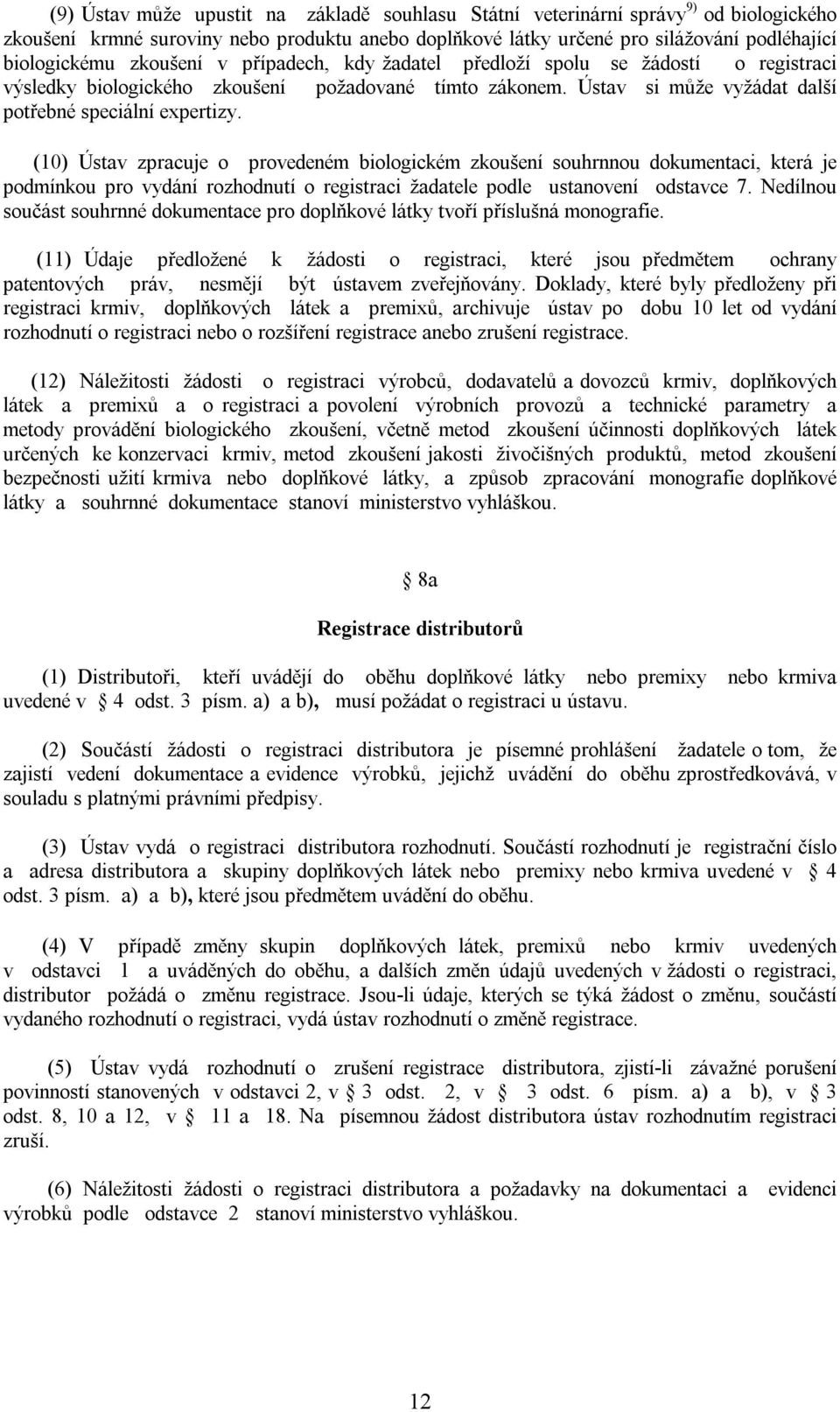 (10) Ústav zpracuje o provedeném biologickém zkoušení souhrnnou dokumentaci, která je podmínkou pro vydání rozhodnutí o registraci žadatele podle ustanovení odstavce 7.