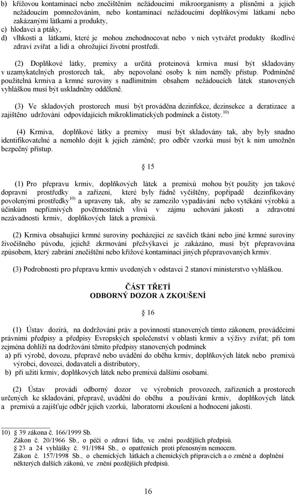 (2) Doplňkové látky, premixy a určitá proteinová krmiva musí být skladovány v uzamykatelných prostorech tak, aby nepovolané osoby k nim neměly přístup.