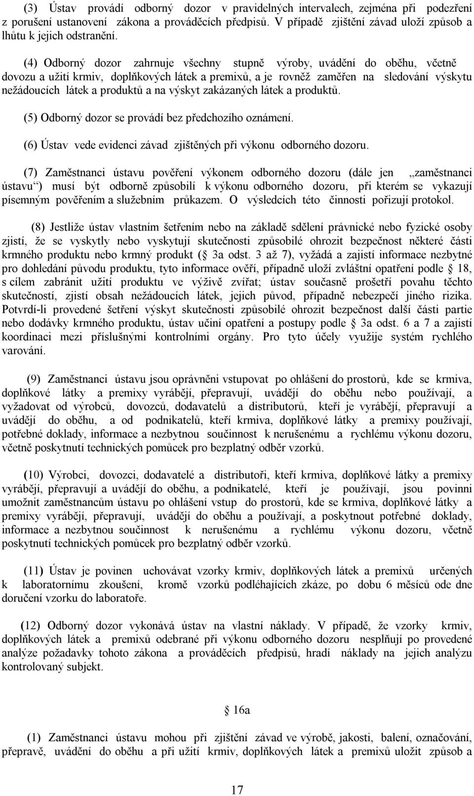 (4) Odborný dozor zahrnuje všechny stupně výroby, uvádění do oběhu, včetně dovozu a užití krmiv, doplňkových látek a premixů, a je rovněž zaměřen na sledování výskytu nežádoucích látek a produktů a