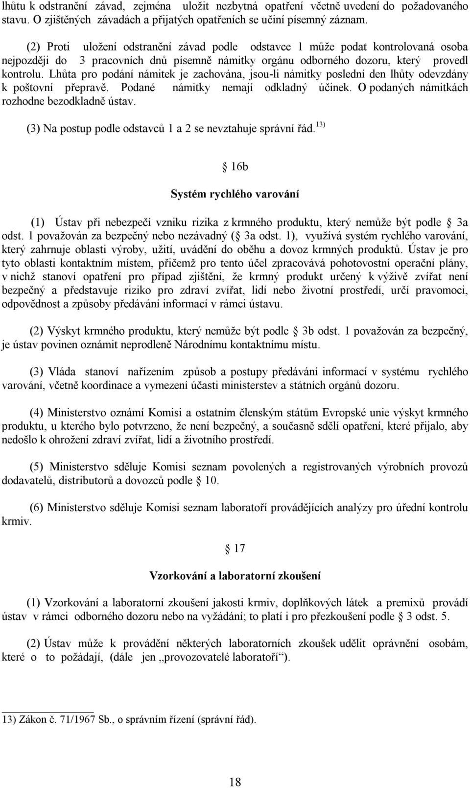 Lhůta pro podání námitek je zachována, jsou-li námitky poslední den lhůty odevzdány k poštovní přepravě. Podané námitky nemají odkladný účinek. O podaných námitkách rozhodne bezodkladně ústav.