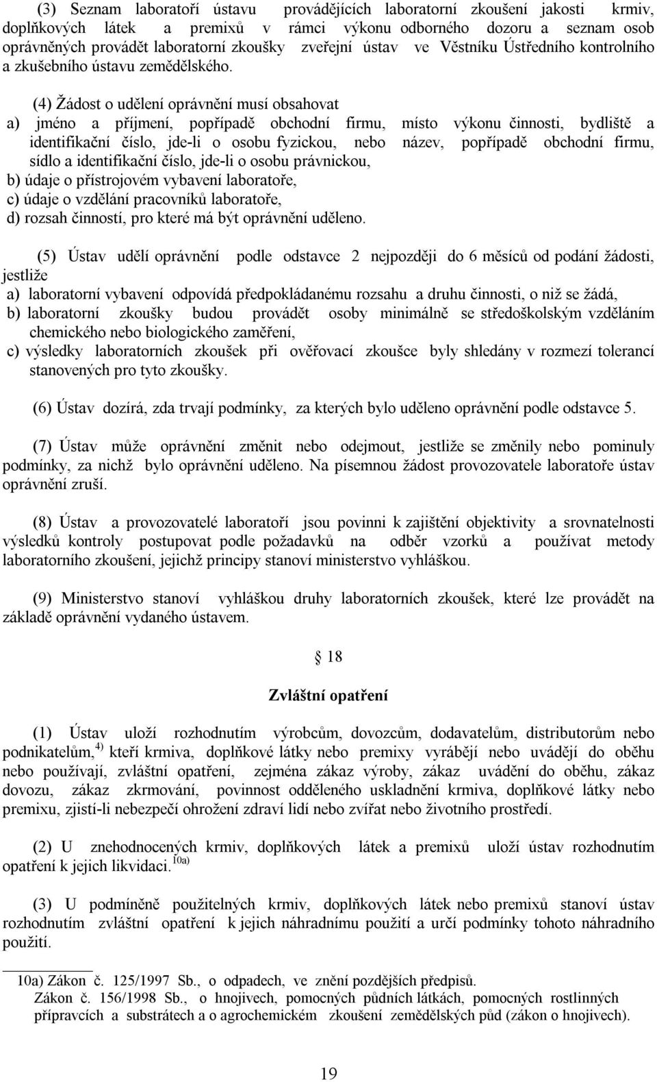 (4) Žádost o udělení oprávnění musí obsahovat a) jméno a příjmení, popřípadě obchodní firmu, místo výkonu činnosti, bydliště a identifikační číslo, jde-li o osobu fyzickou, nebo název, popřípadě