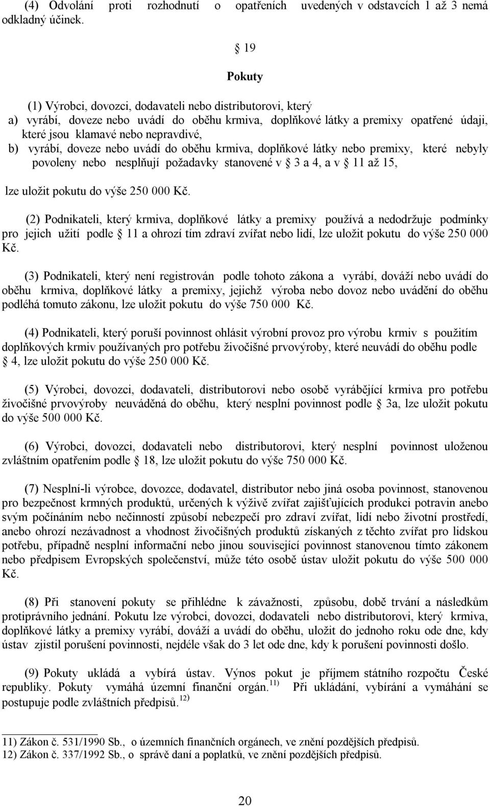 vyrábí, doveze nebo uvádí do oběhu krmiva, doplňkové látky nebo premixy, které nebyly povoleny nebo nesplňují požadavky stanovené v 3 a 4, a v 11 až 15, lze uložit pokutu do výše 250 000 Kč.