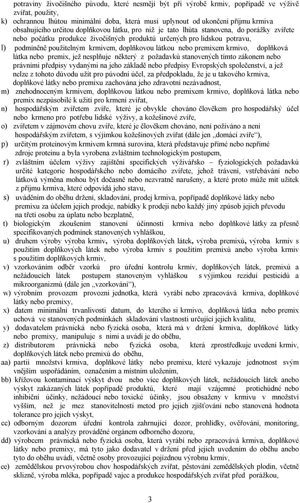 látkou nebo premixem krmivo, doplňková látka nebo premix, jež nesplňuje některý z požadavků stanovených tímto zákonem nebo právními předpisy vydanými na jeho základě nebo předpisy Evropských