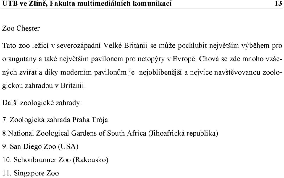 Chová se zde mnoho vzácných zvířat a díky moderním pavilonům je nejoblíbenější a nejvíce navštěvovanou zoologickou zahradou v Británii.