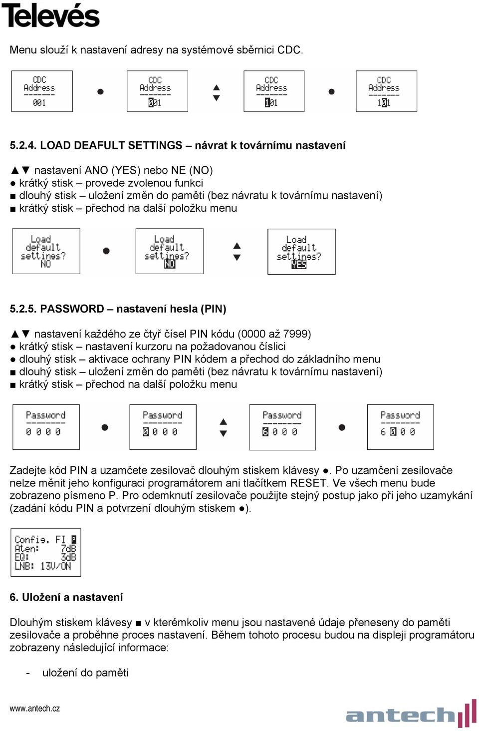 2.5. PASSWORD nastavení hesla (PIN) nastavení každého ze čtyř čísel PIN kódu (0000 až 7999) krátký stisk nastavení kurzoru na požadovanou číslici dlouhý stisk aktivace ochrany PIN kódem a přechod do