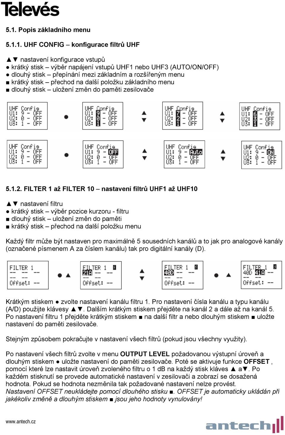 FILTER 1 až FILTER 10 nastavení filtrů UHF1 až UHF10 nastavení filtru krátký stisk výběr pozice kurzoru - filtru dlouhý stisk uložení změn do paměti Každý filtr může být nastaven pro maximálně 5