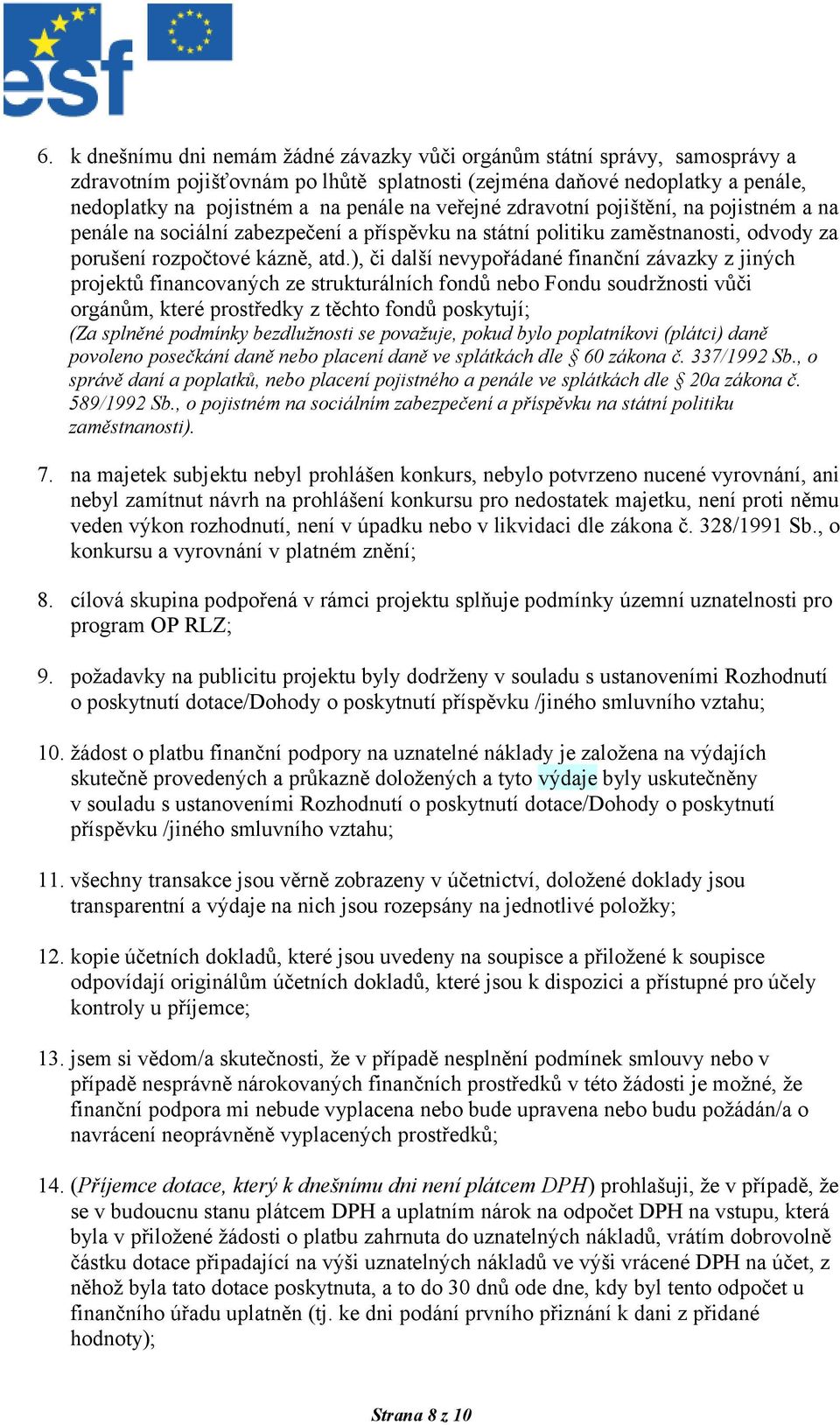 ), či další nevypořádané finanční závazky z jiných projektů financovaných ze strukturálních fondů nebo Fondu soudržnosti vůči orgánům, které prostředky z těchto fondů poskytují; (Za splněné podmínky