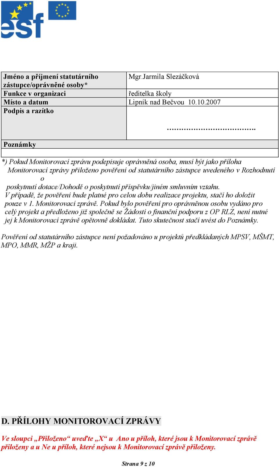 poskytnutí příspěvku/jiném smluvním vztahu. V případě, že pověření bude platné pro celou dobu realizace projektu, stačí ho doložit pouze v 1. Monitorovací zprávě.