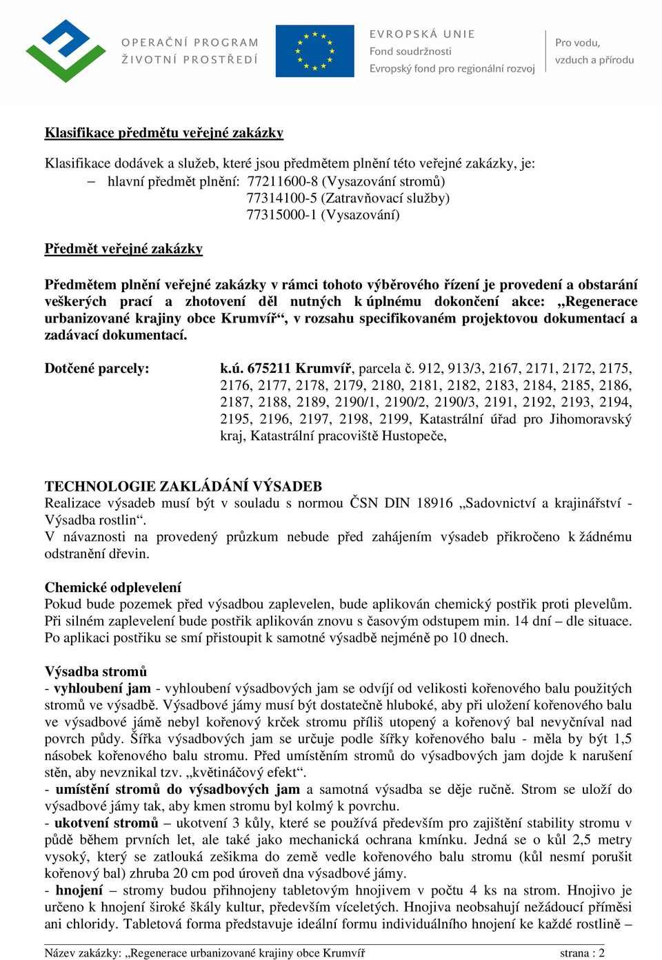 dokončení akce: Regenerace urbanizované krajiny obce Krumvíř, v rozsahu specifikovaném projektovou dokumentací a zadávací dokumentací. Dotčené parcely: k.ú. 675211 Krumvíř, parcela č.