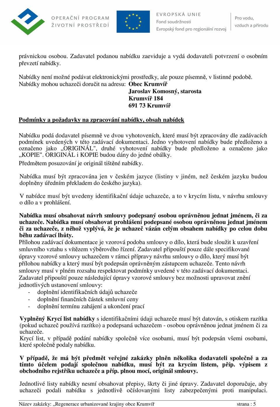 Nabídky mohou uchazeči doručit na adresu: Obec Krumvíř Jaroslav Komosný, starosta Krumvíř 184 691 73 Krumvíř Podmínky a požadavky na zpracování nabídky, obsah nabídek Nabídku podá dodavatel písemně