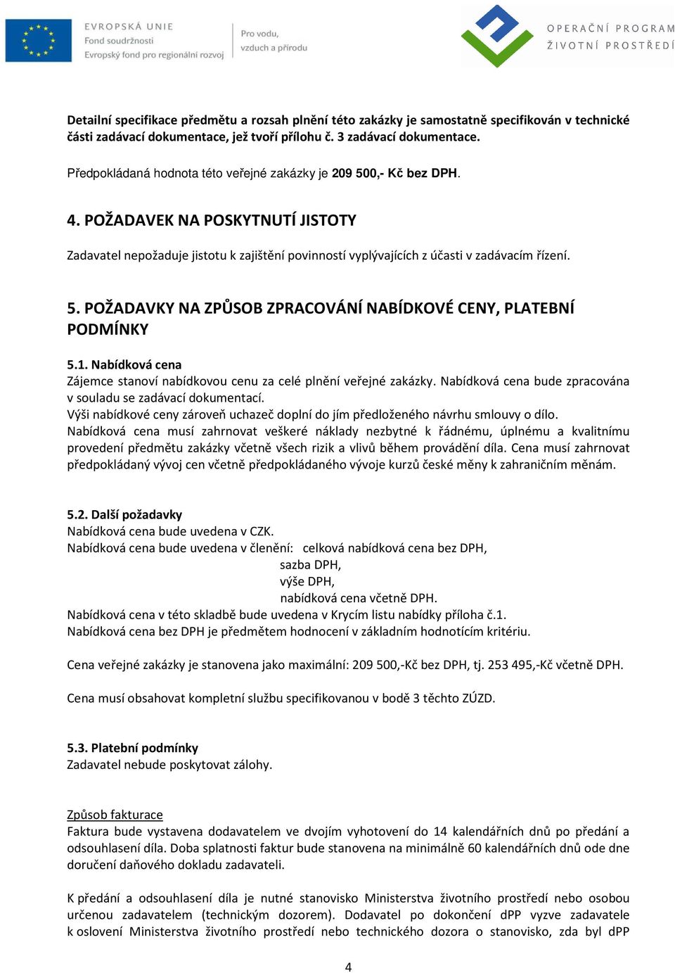 1. Nabídková cena Zájemce stanoví nabídkovou cenu za celé plnění veřejné zakázky. Nabídková cena bude zpracována v souladu se zadávací dokumentací.