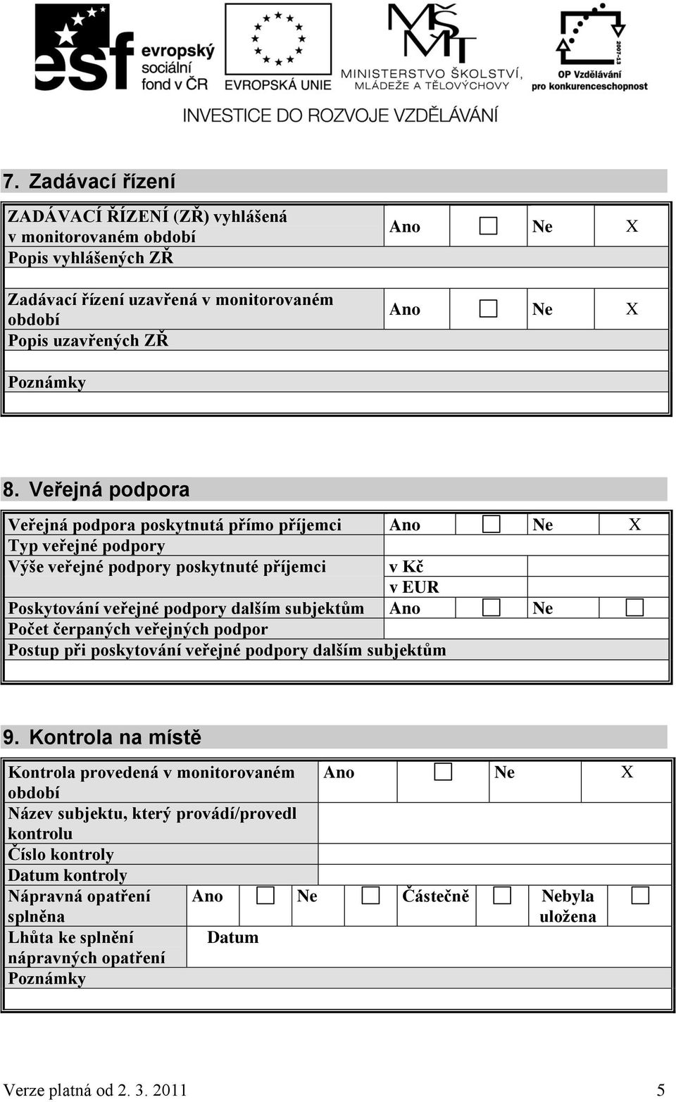 Ano Ne Počet čerpaných veřejných podpor Postup při poskytování veřejné podpory dalším subjektům 9.