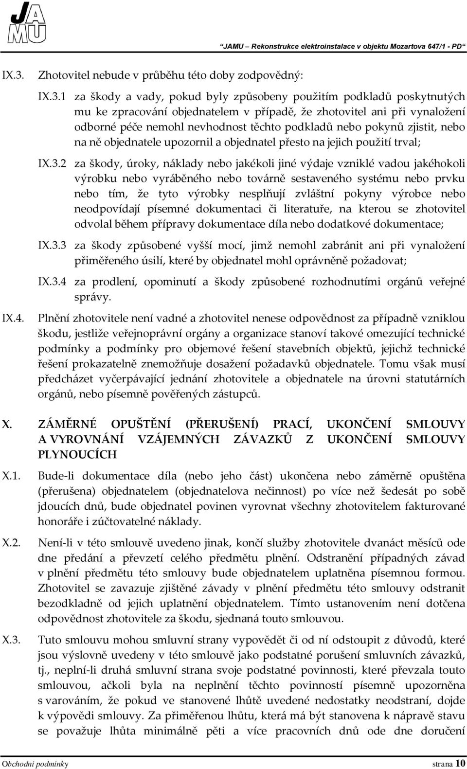 2 za škody, úroky, náklady nebo jakékoli jiné výdaje vzniklé vadou jakéhokoli výrobku nebo vyráběného nebo továrně sestaveného systému nebo prvku nebo tím, že tyto výrobky nesplňují zvláštní pokyny