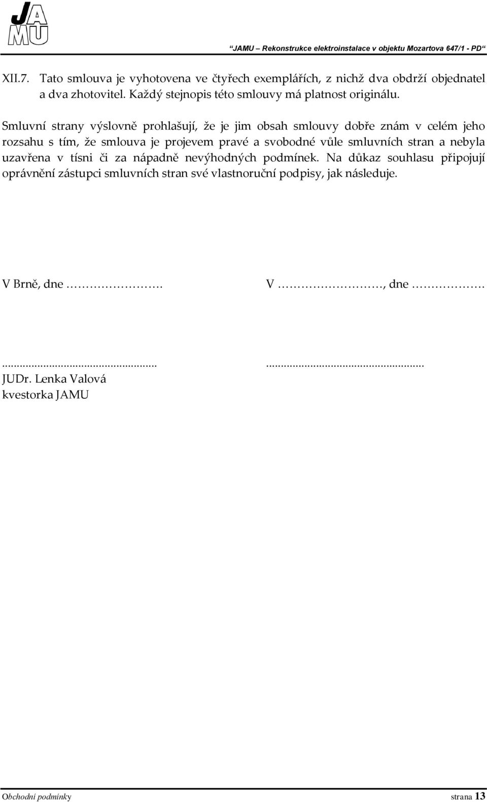 Smluvní strany výslovně prohlašují, že je jim obsah smlouvy dobře znám v celém jeho rozsahu s tím, že smlouva je projevem pravé a svobodné