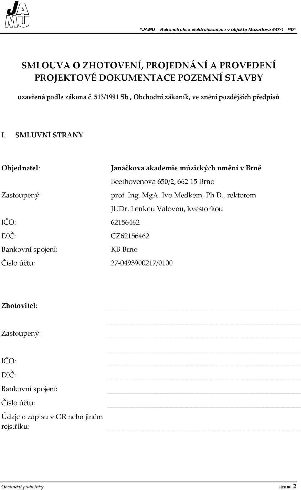 SMLUVNÍ STRANY Objednatel: Janáčkova akademie múzických umění v Brně Beethovenova 650/2, 662 15 Brno Zastoupený: prof. Ing. MgA. Ivo Medkem, Ph.