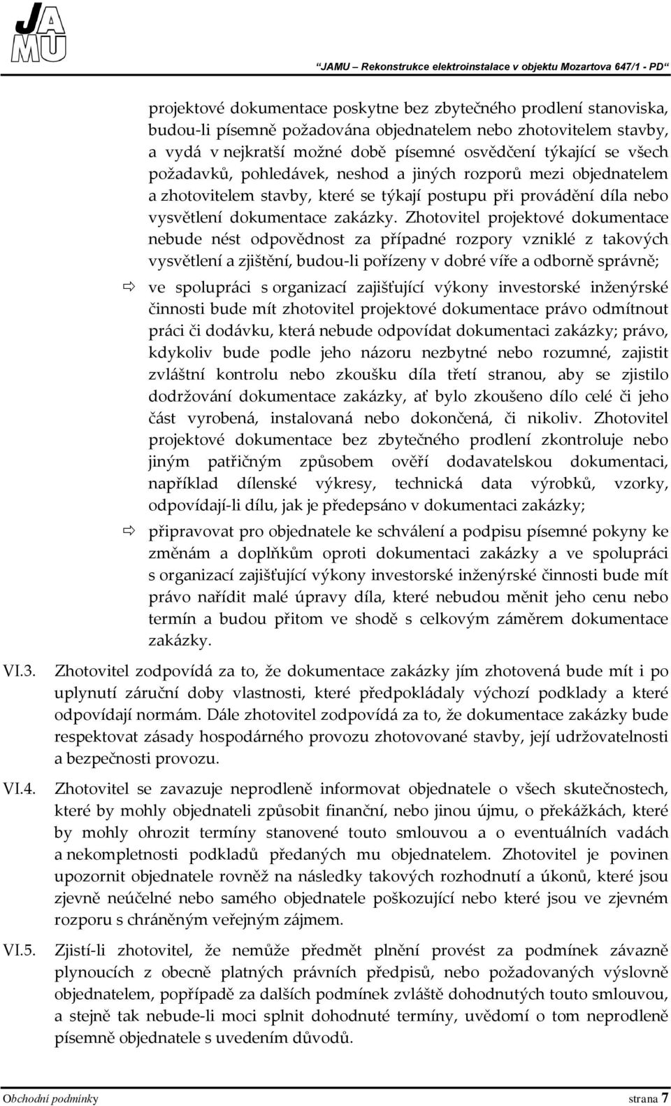 všech požadavků, pohledávek, neshod a jiných rozporů mezi objednatelem a zhotovitelem stavby, které se týkají postupu při provádění díla nebo vysvětlení dokumentace zakázky.