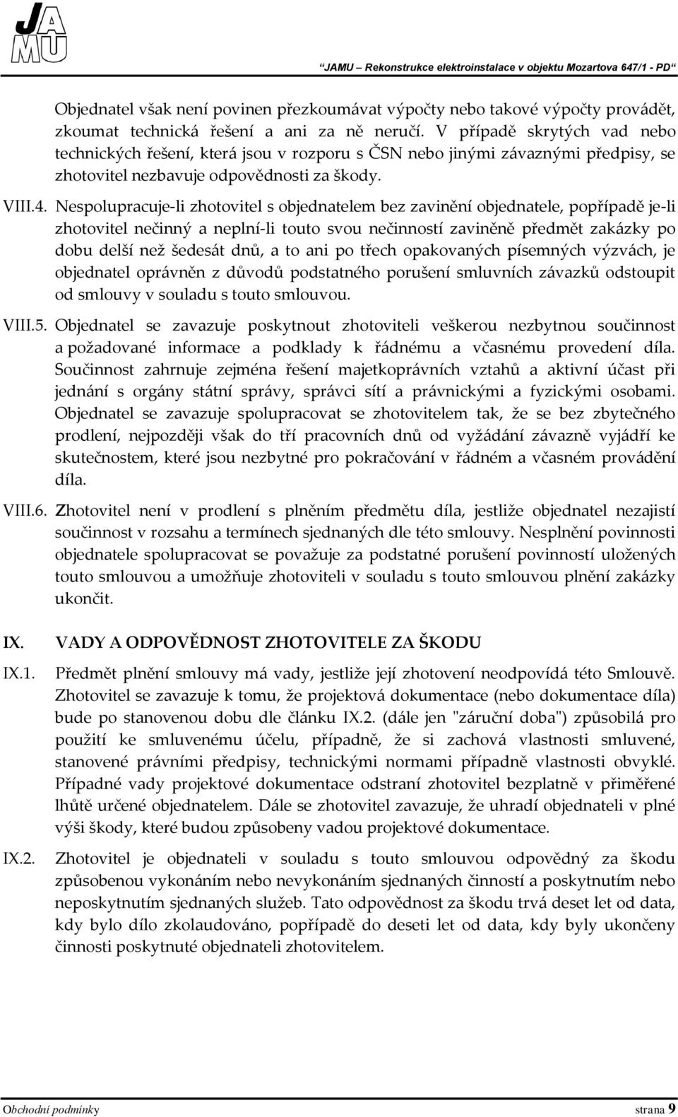 Nespolupracuje-li zhotovitel s objednatelem bez zavinění objednatele, popřípadě je-li zhotovitel nečinný a neplní-li touto svou nečinností zaviněně předmět zakázky po dobu delší než šedesát dnů, a to