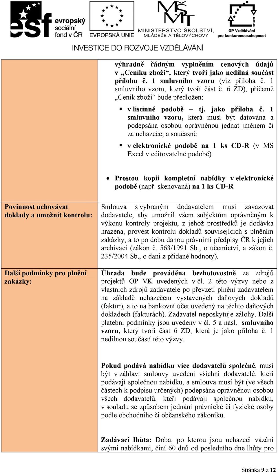 1 smluvního vzoru, která musí být datována a podepsána osobou oprávněnou jednat jménem či za uchazeče; a současně v elektronické podobě na 1 ks CD-R (v MS Excel v editovatelné podobě) Prostou kopii