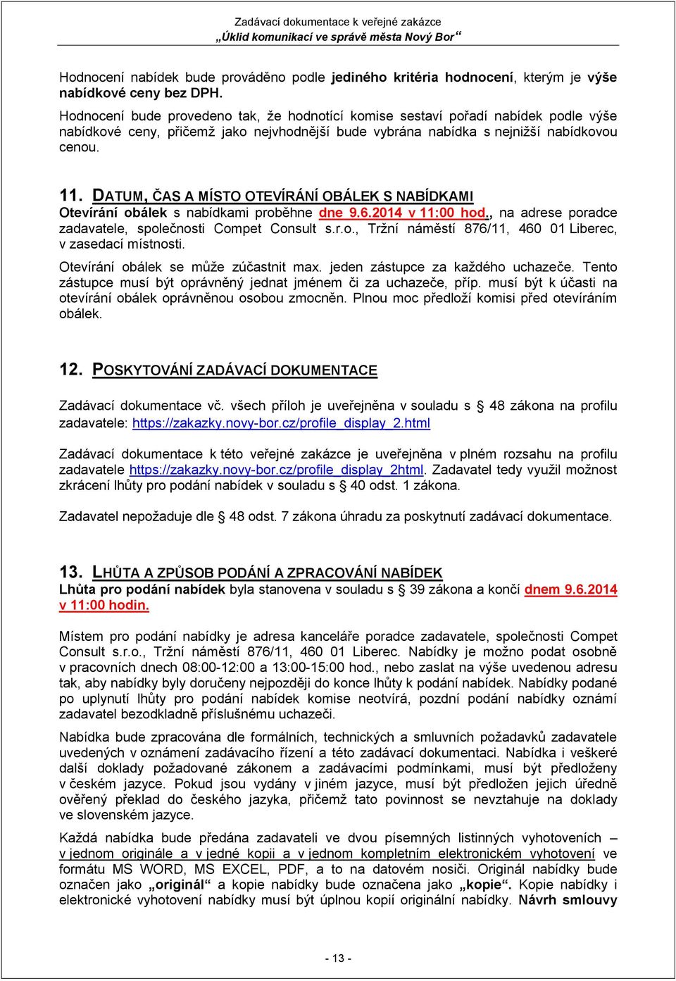 DATUM, ČAS A MÍSTO OTEVÍRÁNÍ OBÁLEK S NABÍDKAMI Otevírání obálek s nabídkami proběhne dne 9.6.2014 v 11:00 hod., na adrese poradce zadavatele, společnosti Compet Consult s.r.o., Tržní náměstí 876/11, 460 01 Liberec, v zasedací místnosti.