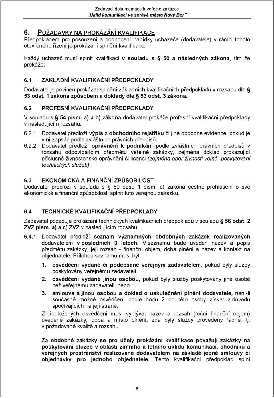 1 ZÁKLADNÍ KVALIFIKAČNÍ PŘEDPOKLADY Dodavatel je povinen prokázat splnění základních kvalifikačních předpokladů v rozsahu dle 53 odst. 1 zákona způsobem a doklady dle 53 odst. 3 zákona. 6.