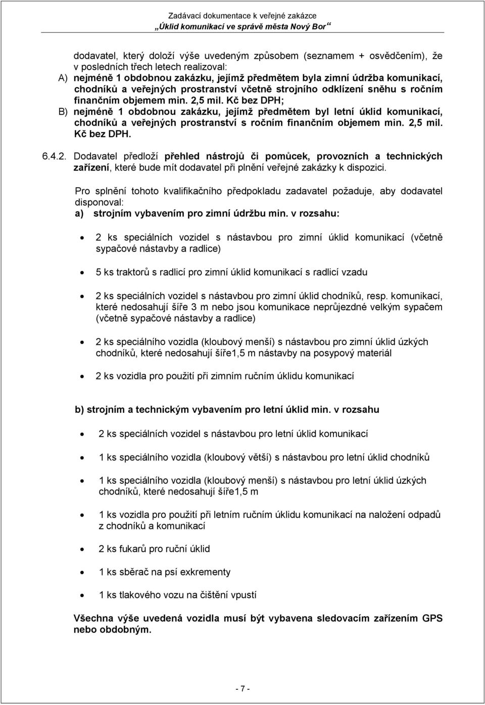 Kč bez DPH; B) nejméně 1 obdobnou zakázku, jejímž předmětem byl letní úklid komunikací, chodníků a veřejných prostranství s ročním finančním objemem min. 2,