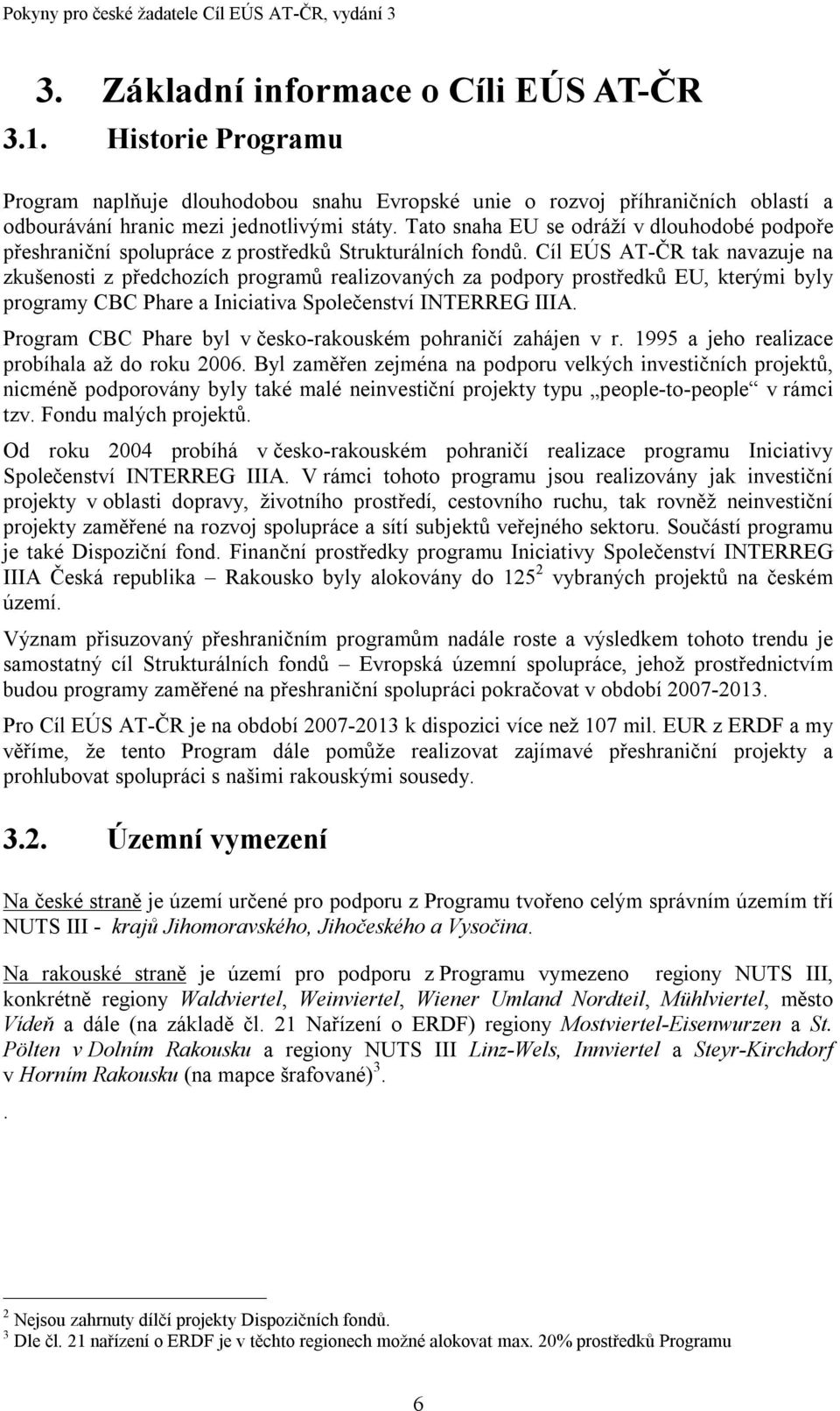 Cíl EÚS AT-ČR tak navazuje na zkušenosti z předchozích programů realizovaných za podpory prostředků EU, kterými byly programy CBC Phare a Iniciativa Společenství INTERREG IIIA.