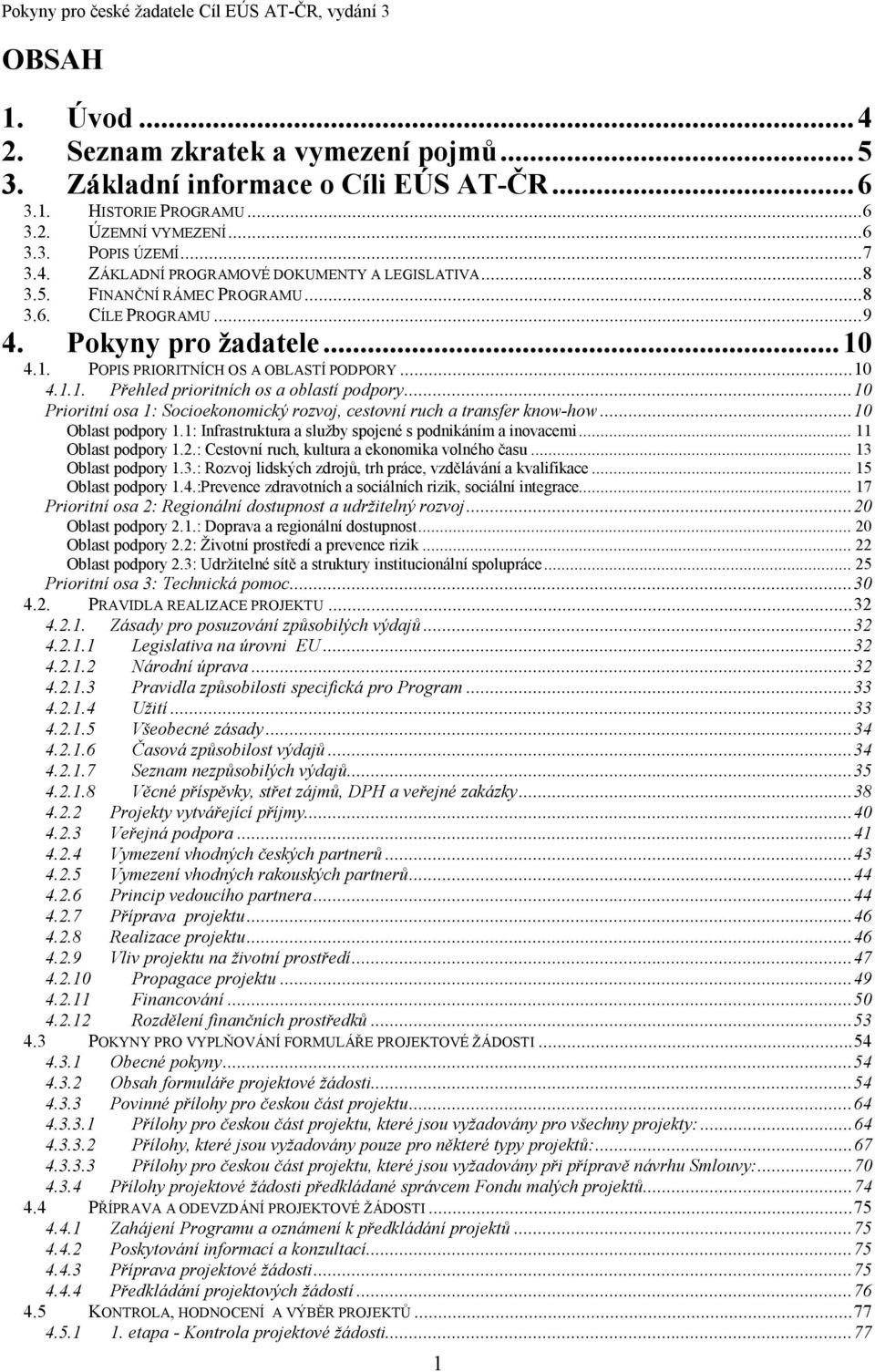 ..10 Prioritní osa 1: Socioekonomický rozvoj, cestovní ruch a transfer know-how...10 Oblast podpory 1.1: Infrastruktura a služby spojené s podnikáním a inovacemi...11 Oblast podpory 1.2.