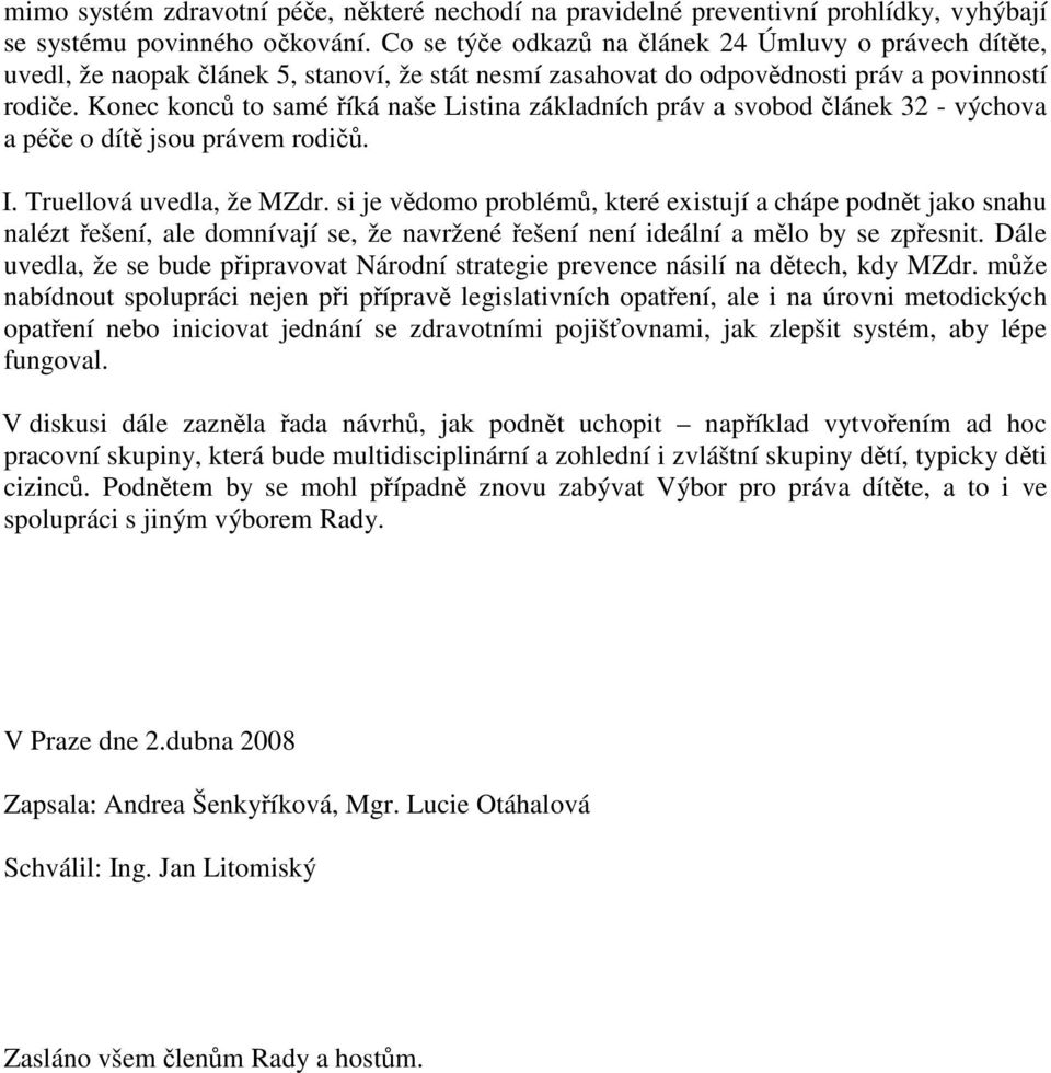 Konec konců to samé říká naše Listina základních práv a svobod článek 32 - výchova a péče o dítě jsou právem rodičů. I. Truellová uvedla, že MZdr.