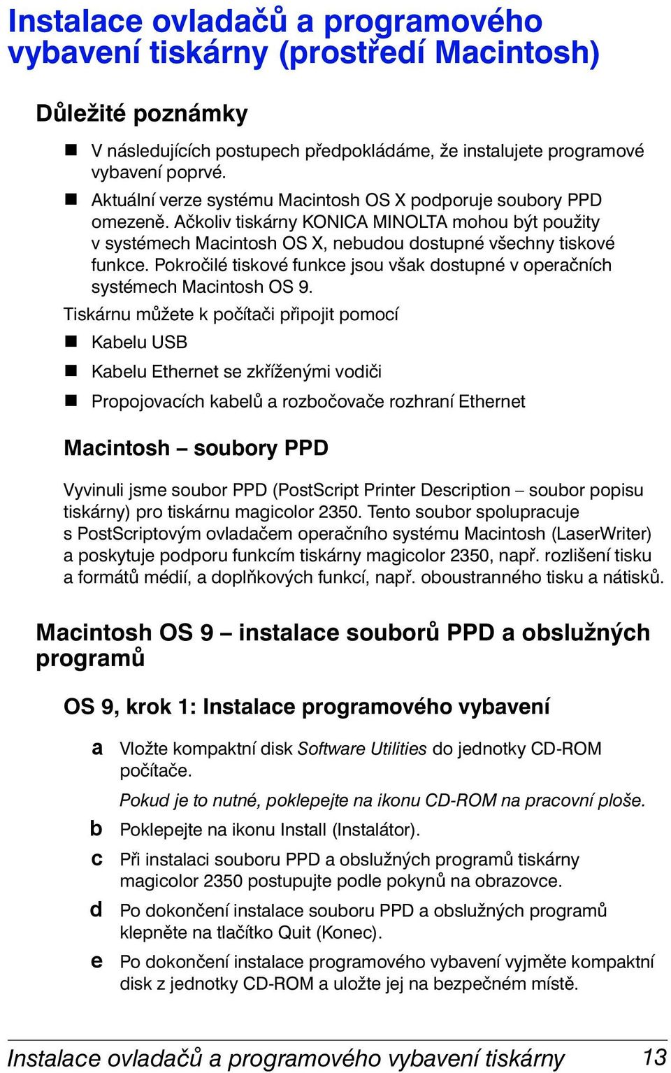 Pokročilé tiskové funkce jsou však dostupné v operačních systémech Macintosh OS 9.