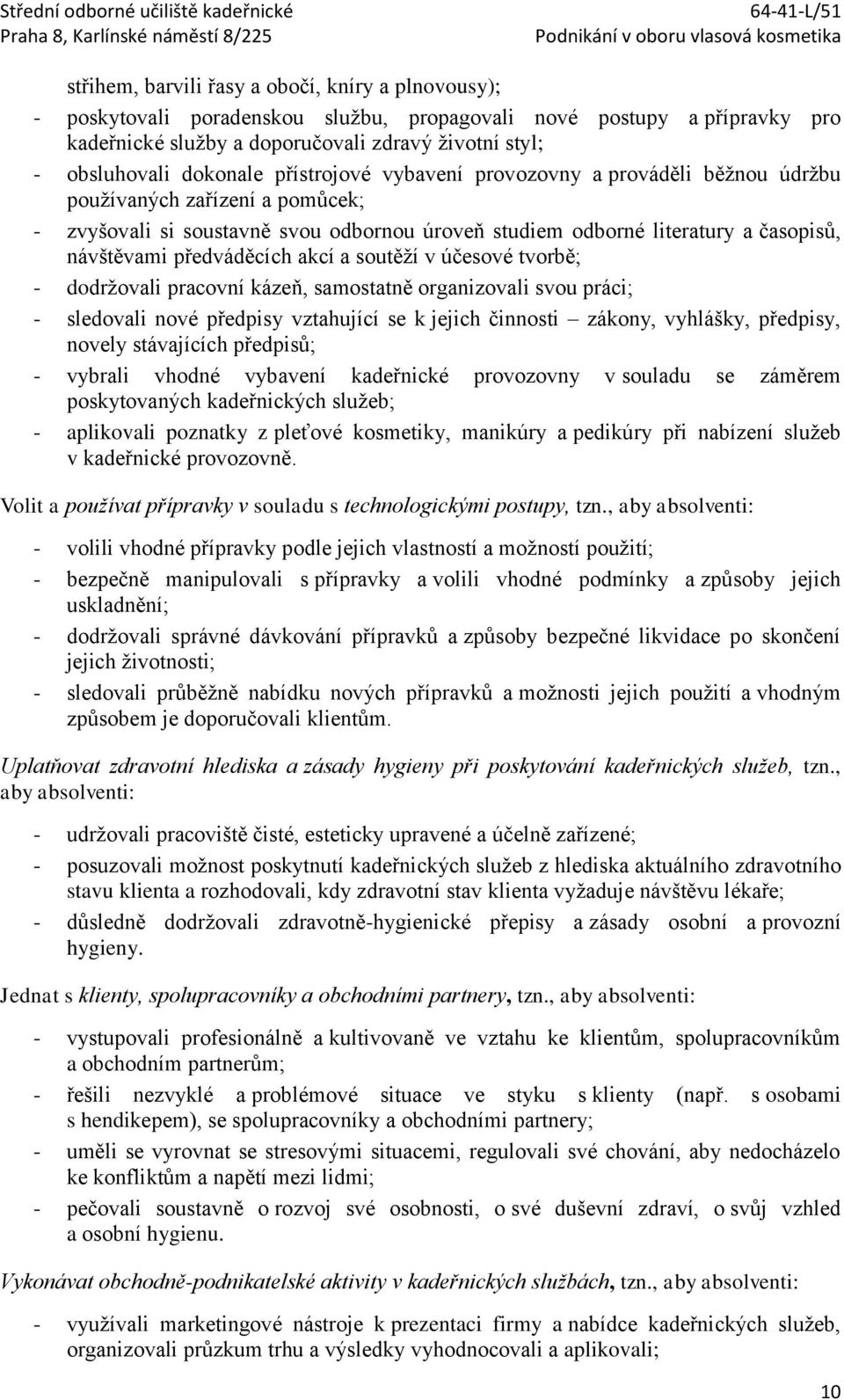 předváděcích akcí a soutěží v účesové tvorbě; - dodržovali pracovní kázeň, samostatně organizovali svou práci; - sledovali nové předpisy vztahující se k jejich činnosti zákony, vyhlášky, předpisy,