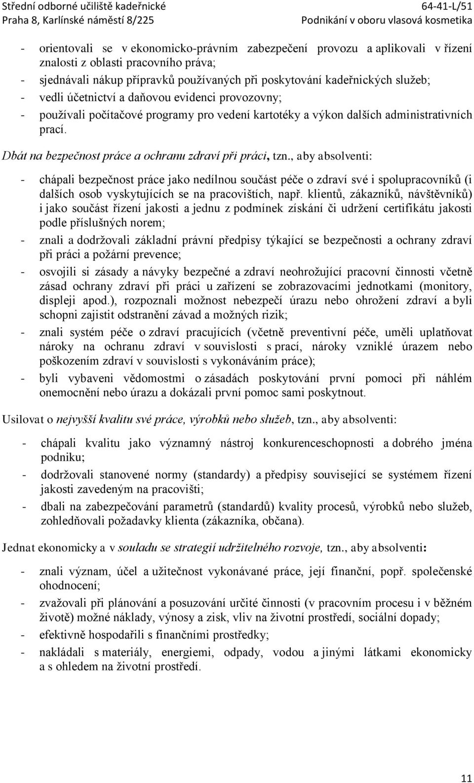 , aby absolventi: - chápali bezpečnost práce jako nedílnou součást péče o zdraví své i spolupracovníků (i dalších osob vyskytujících se na pracovištích, např.