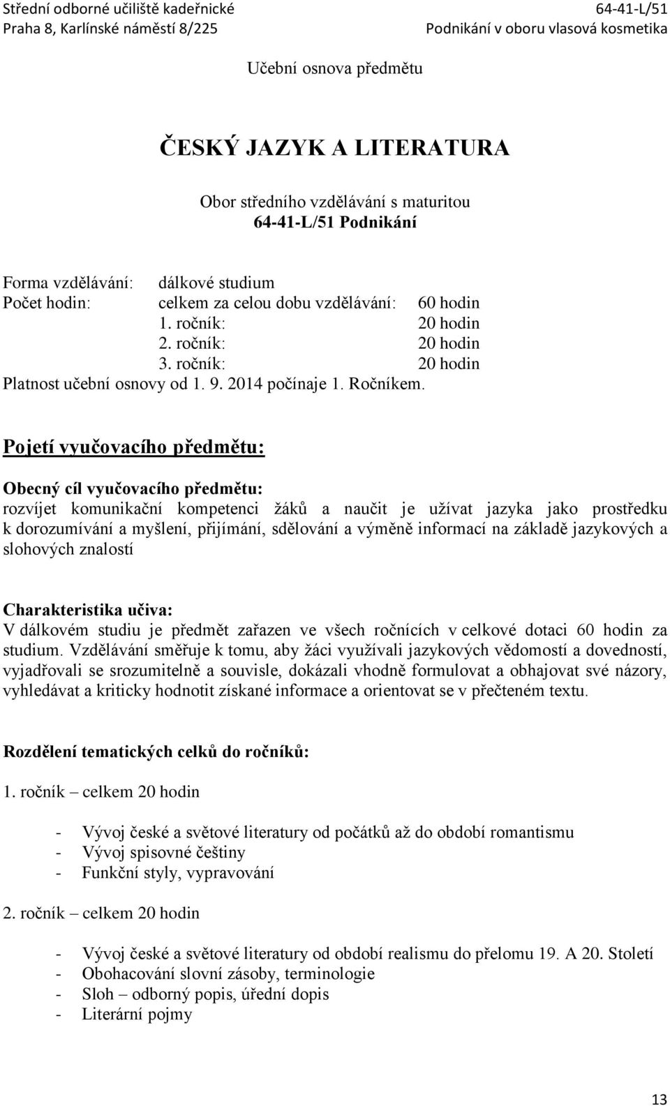 Pojetí vyučovacího předmětu: Obecný cíl vyučovacího předmětu: rozvíjet komunikační kompetenci žáků a naučit je užívat jazyka jako prostředku k dorozumívání a myšlení, přijímání, sdělování a výměně