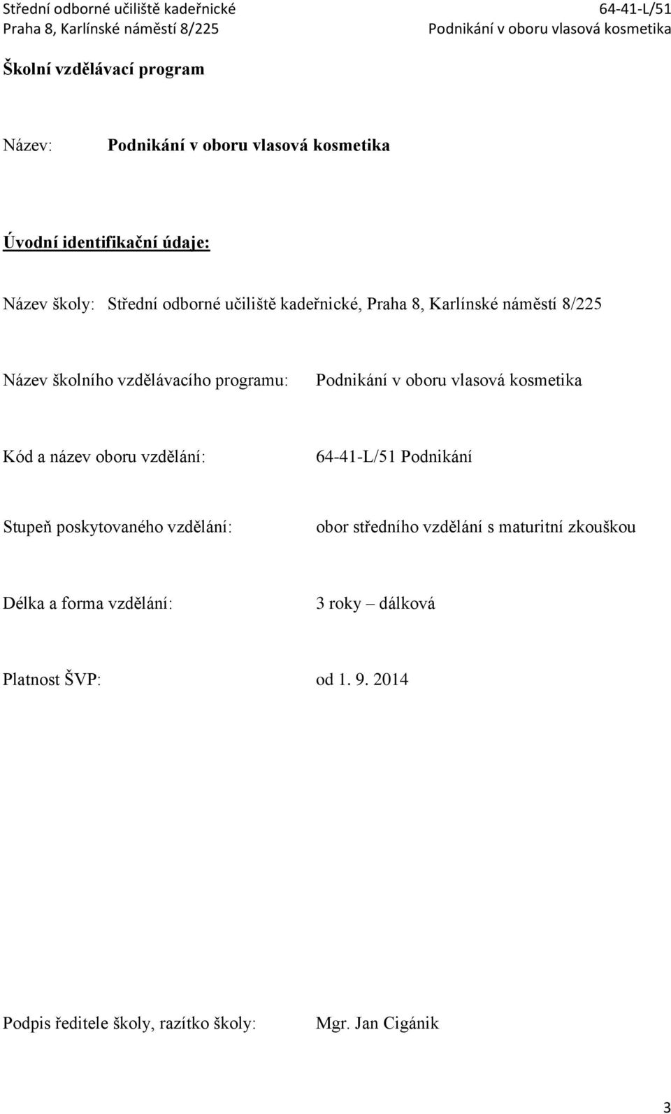 Stupeň poskytovaného vzdělání: obor středního vzdělání s maturitní zkouškou Délka a forma