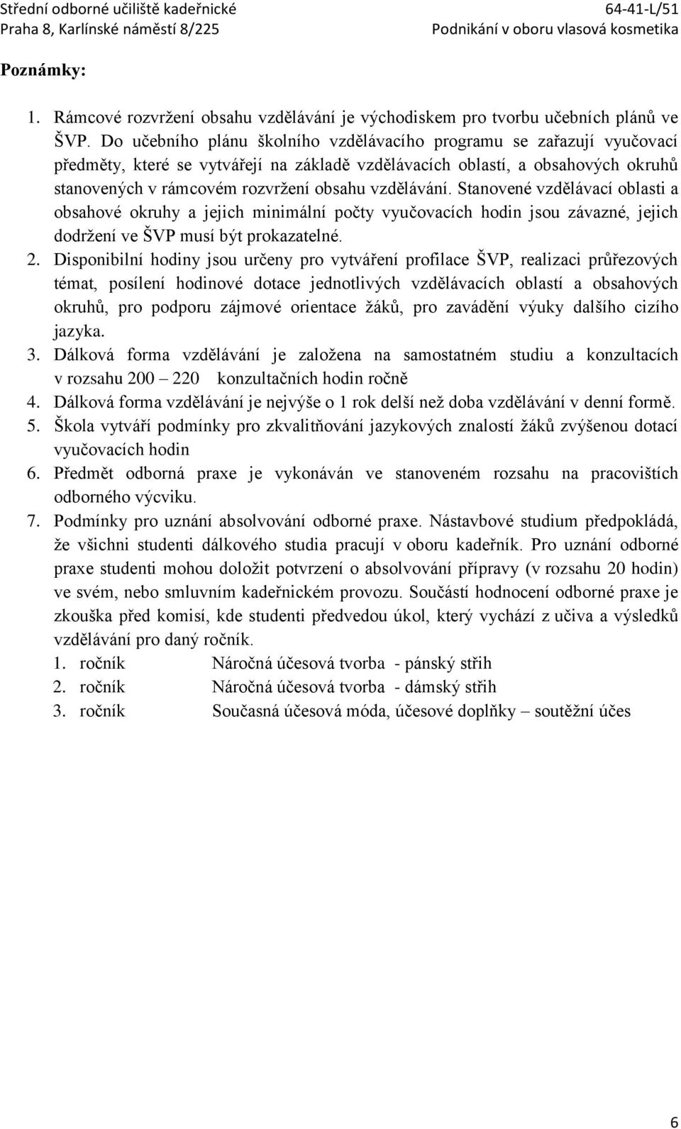 vzdělávání. Stanovené vzdělávací oblasti a obsahové okruhy a jejich minimální počty vyučovacích hodin jsou závazné, jejich dodržení ve ŠVP musí být prokazatelné. 2.